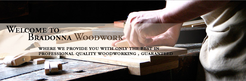 Welcome to Bradonna Woodwork - Where we provide you with only the best in professional quality woodworking, Guaranteed